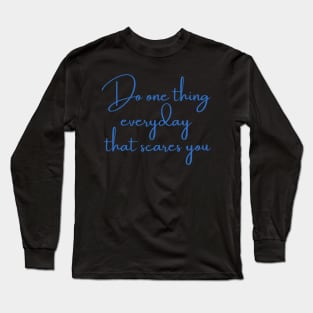 Do one thing every day that scares you Long Sleeve T-Shirt